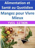 Mangez pour Vivre Mieux : Alimentation et Santé au Quotidien (eBook, ePUB) Mangez pour Vivre Mieux : Alimentation et Santé au Quotidien (eBook, ePUB)