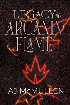 Legacy of the Arcanin Flame (The Arcanin Calamity Series, #1) (eBook, ePUB) - McMullen, Aj