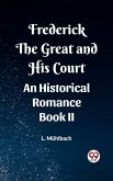 Frederick the Great and His Court An Historical Romance Book II (eBook, ePUB) Frederick the Great and His Court An Historical Romance Book II (eBook, ePUB)