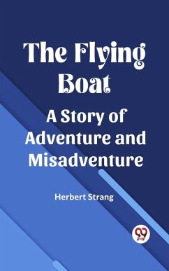 Flying Boat A Story of Adventure and Misadventure (eBook, ePUB) - Strang, Herbert