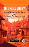 Up the Country' Letters Written To Her Sister From The Upper Provinces Of India (eBook, ePUB) Up the Country' Letters Written To Her Sister From The Upper Provinces Of India (eBook, ePUB)