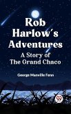 Rob Harlow's Adventures A Story of the Grand Chaco (eBook, ePUB)
