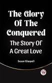 Glory Of The Conquered The Story Of A Great Love (eBook, ePUB) Glory Of The Conquered The Story Of A Great Love (eBook, ePUB)