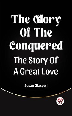 Glory Of The Conquered The Story Of A Great Love (eBook, ePUB) - Glaspell, Susan