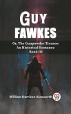 Guy Fawkes Or, The Gunpowder Treason An Historical Romance Book lll (eBook, ePUB) Guy Fawkes Or, The Gunpowder Treason An Historical Romance Book lll (eBook, ePUB)