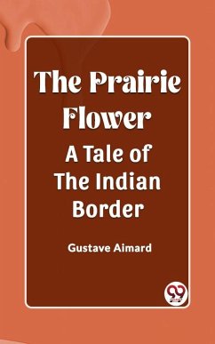 Prairie Flower A Tale of the Indian Border (eBook, ePUB) - Aimard, Gustave