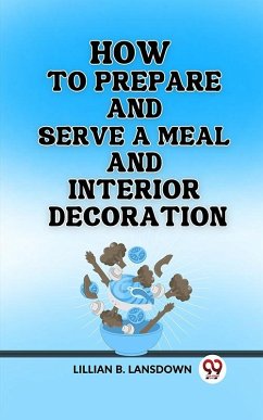 How to Prepare and Serve a Meal And Interior Decoration (eBook, ePUB) - B. Lansdown, Lillian