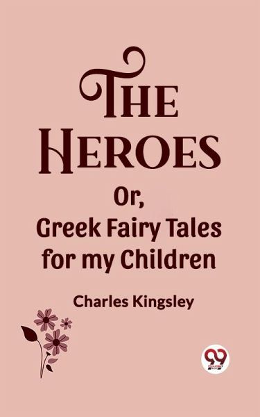 Heroes Or, Greek Fairy Tales for my Children (eBook, ePUB)