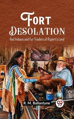 Fort Desolation Red Indians and Fur Traders of Rupert's Land (eBook, ePUB) - M., Ballantyne R.