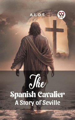 Spanish Cavalier A Story of Seville (eBook, ePUB) - A, L. O. E.