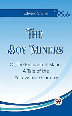 Cover Boy Miners Or,The Enchanted Island A Tale of the Yellowstone Country (eBook, ePUB)