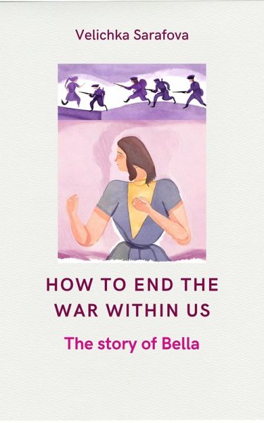 How to End the War Within Us: The Story of Bella (eBook, ePUB) How to End the War Within Us: The Story of Bella (eBook, ePUB)