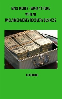 Make Money - Work at Home with an Unclaimed Money Recovery Business (eBook, ePUB) - Dodaro, Cj