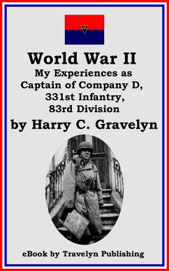 World War II: My Experiences as Captain of Company D, 331st Infantry, 83rd Division (eBook, ePUB) - Gravelyn, Harry C.