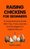 Raising Chickens For Beginners: A Comprehensive Guide With Tips, Tricks, Secrets And Strategies For Highest Returns, (eBook, ePUB) Raising Chickens For Beginners: A Comprehensive Guide With Tips, Tricks, Secrets And Strategies For Highest Returns, (eBook, ePUB)