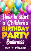 How to Start a Children's Birthday Party Business (eBook, ePUB) How to Start a Children's Birthday Party Business (eBook, ePUB)
