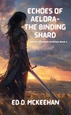 Echoes of Aelora: The Binding Shard (Echoes of Aelora Archives, #1) (eBook, ePUB) Echoes of Aelora: The Binding Shard (Echoes of Aelora Archives, #1) (eBook, ePUB)