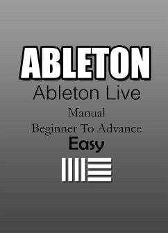 Ableton   Ableton Live Manual - Beginner To Advanced   Easy (eBook, ePUB) - F., Charly