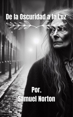 Cover De la Oscuridad a la Luz (MISTERIO, SUSPENSO, BRUJAS, MALDAD, INTRIGA, OSCURIDAD, LA VERDAD., #1) (eBook, ePUB)