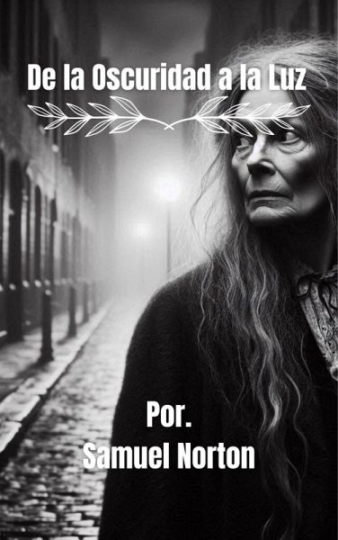 De la Oscuridad a la Luz (MISTERIO, SUSPENSO, BRUJAS, MALDAD, INTRIGA, OSCURIDAD, LA VERDAD., #1) (eBook, ePUB)