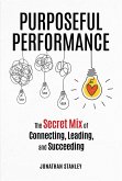 Purposeful Performance: The Secret Mix of Connecting, Leading, and Succeeding (eBook, ePUB) Purposeful Performance: The Secret Mix of Connecting, Leading, and Succeeding (eBook, ePUB)