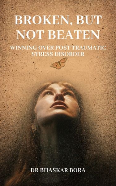 Broken, Not Beaten: Winning over Post Traumatic Stress Disorder (eBook, ePUB) Broken, Not Beaten: Winning over Post Traumatic Stress Disorder (eBook, ePUB)