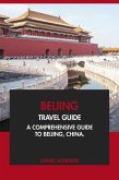 Beijing Travel Guide: A Comprehensive Guide to Beijing, China. (eBook, ePUB) Beijing Travel Guide: A Comprehensive Guide to Beijing, China. (eBook, ePUB)