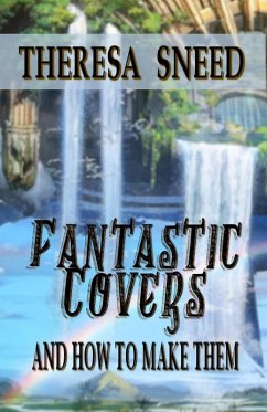 Fantastic Covers and How to Make Them (So, You Want to Write series, #2) (eBook, ePUB) - Sneed, Theresa