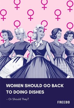 Women Should Go Back to Doing Dishes - Or Should They? (eBook, ePUB) - Freebo