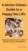 A Senior Citizen Guide to a Happy Sex Life (eBook, ePUB) A Senior Citizen Guide to a Happy Sex Life (eBook, ePUB)