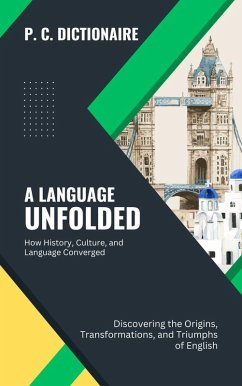 A Language Unfolded-How History, Culture, and Language Converged: Discovering the Origins, Transformations, and Triumphs of English (The Grammar Bible: Mastering the Rules and Conventions of English, #1) (eBook, ePUB) - Dictionaire, P. C.