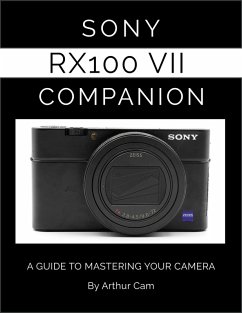 Sony RX100 VII Companion: A Guide to Mastering Your Camera (eBook, ePUB) - Cam, Arthur