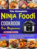 The Complete Ninja Foodi Cookbook for Beginners: The Pressure Cooker that Crisps, 500 Easy & Delicious Air Fry, Broil, Pressure Cook, Slow Cook, Dehydrate, and More Recipes for Beginners (eBook, ePUB)