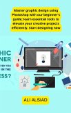 Master graphic design using Photoshop with our beginner's guide; learn essential tools to elevate your creative projects efficiently. Start designing now (eBook, ePUB) Master graphic design using Photoshop with our beginner's guide; learn essential tools to elevate your creative projects efficiently. Start designing now (eBook, ePUB)