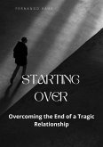 Starting Over: Overcoming the End of a Tragic Relationship (eBook, ePUB) Starting Over: Overcoming the End of a Tragic Relationship (eBook, ePUB)