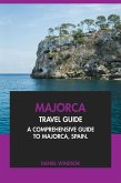 Majorca Travel Guide: A Comprehensive Guide to Majorca, Spain (eBook, ePUB) Majorca Travel Guide: A Comprehensive Guide to Majorca, Spain (eBook, ePUB)