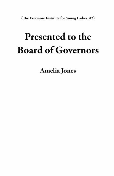 Presented to the Board of Governors (The Evermore Institute for Young Ladies, #2) (eBook, ePUB) Presented to the Board of Governors (The Evermore Institute for Young Ladies, #2) (eBook, ePUB)