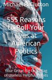 555 Reasons to Roll Your Eyes at American Politics (Your Great Big Grab Bag of Useless Helpful Tidbits) (eBook, ePUB)