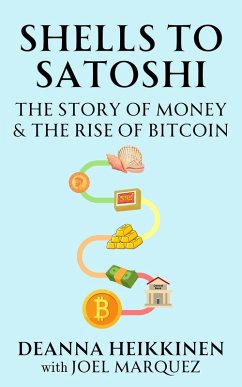 Shells to Satoshi: The Story of Money & The Rise of Bitcoin (eBook, ePUB) - Heikkinen, Deanna; Marquez, Joel