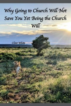 Cover Why Going to Church Will Not Save You Yet Being the Church Will (eBook, ePUB)