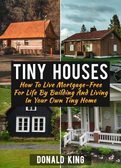 Cover Tiny Houses: How To Live Mortgage-Free For Life By Building And Living In Your Own Tiny Home (eBook, ePUB)