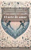 Cómo amar y ser amado - El arte de amar (eBook, ePUB) Cómo amar y ser amado - El arte de amar (eBook, ePUB)