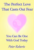 The Perfect Love That Casts Out Fear: You Can Be One With God Today (eBook, ePUB) The Perfect Love That Casts Out Fear: You Can Be One With God Today (eBook, ePUB)