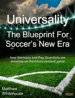 Universality   The Blueprint for Soccer's New Era: How Germany and Pep Guardiola are showing us the Future Football Game (eBook, ePUB) - Whitehouse, Matthew