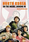 North Korea: On the Inside, Looking In (eBook, ePUB) North Korea: On the Inside, Looking In (eBook, ePUB)