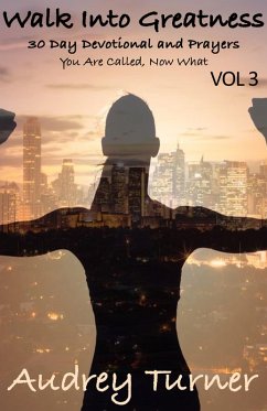 Walk Into Greatness: 30 Day Devotional and Prayers You Are Called, Now What Vol 3 (eBook, ePUB) - Turner, Audrey