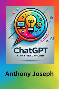 ChatGPT For Freelancers - Mastering AI Tools to Boost Your Income (Series 1) (eBook, ePUB) - Joseph, Anthony