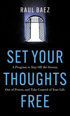 Set Your Thoughts Free: A Program to Stay off the Streets, Out of Prison, and Take Control of Your Life (eBook, ePUB) - Baez, Raul