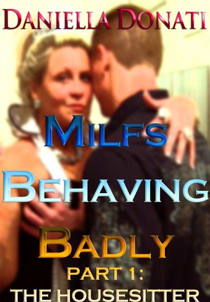 Milfs Behaving Badly - Part One: The Housesitter (eBook, ePUB) Milfs Behaving Badly - Part One: The Housesitter (eBook, ePUB)