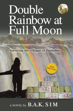 Double Rainbow at Full Moon: Surviving the Collapse of Zimbabwe (eBook, ePUB) - Sim, B. A. K.